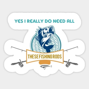 Yes I do Really Need All These Fishing Rods Funny T-shirt For Fishing Lovers. Sticker